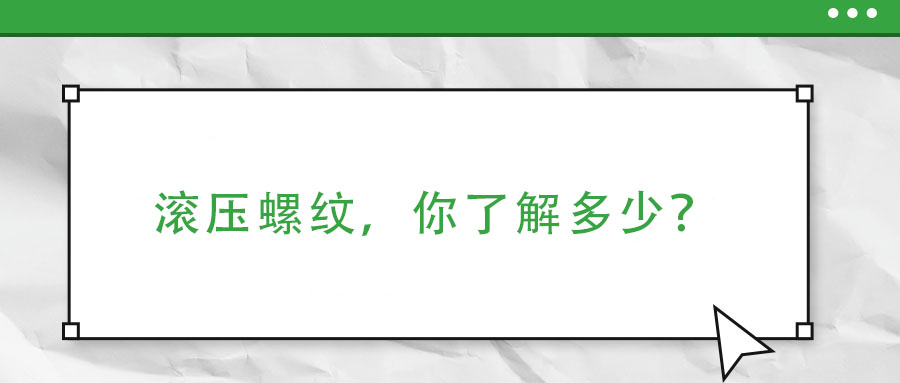 滚压螺纹，你了解多少？