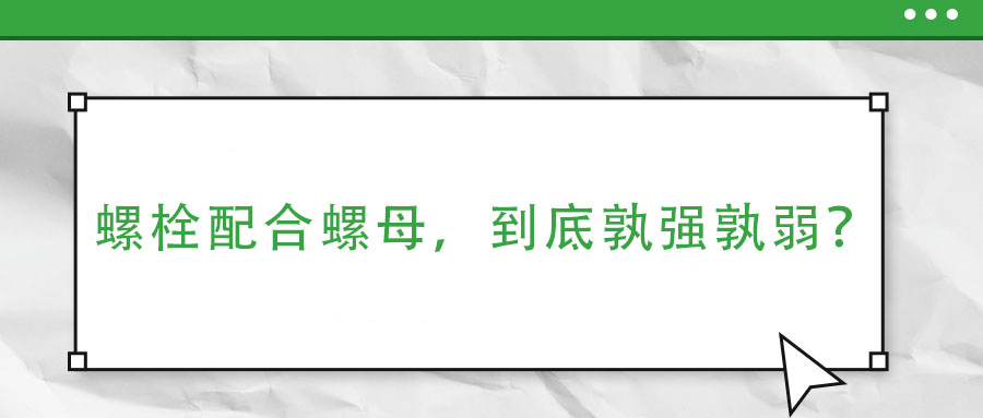 螺栓配合螺母，到底孰强孰弱？