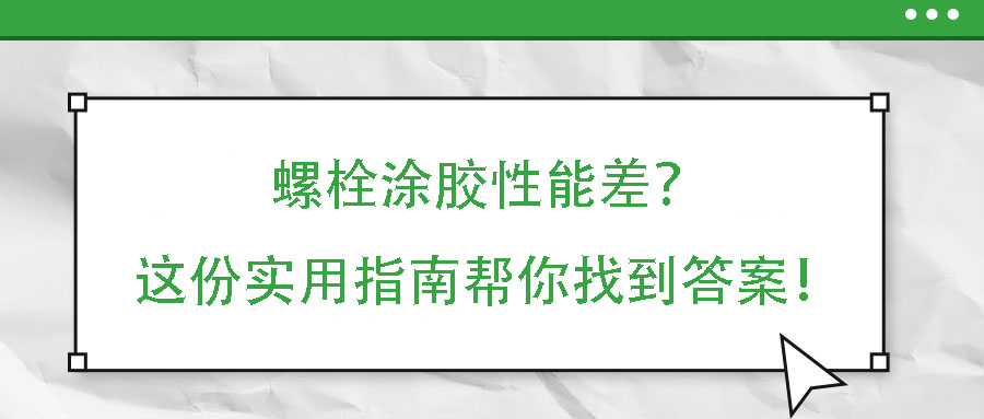 螺栓涂胶性能差？这份实用指南帮你找到答案！