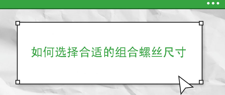 如何选择合适的组合螺丝尺寸