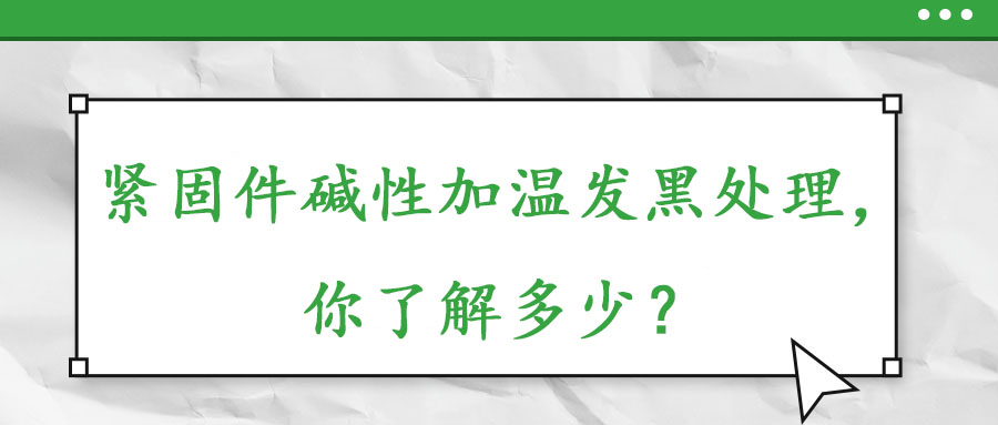 紧固件碱性加温发黑处理，你了解多少？