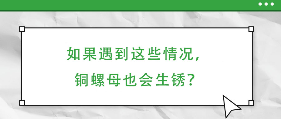 如果遇到这些情况，铜螺母也会生锈？
