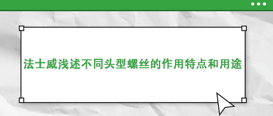 法士威浅述不同头型螺丝的作用特点和用途
